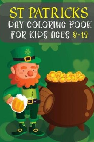 Cover of St Patricks Day Coloring Book For Kids Ages 8-12