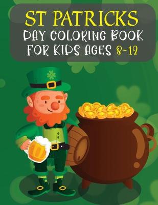 Cover of St Patricks Day Coloring Book For Kids Ages 8-12