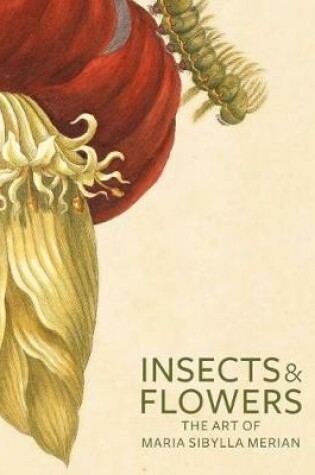 Cover of Insects and Flowers – The Art of Maria Sibylla Merian