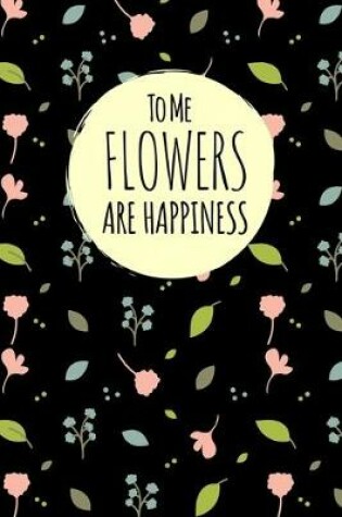 Cover of To Me Flowers Are Happiness
