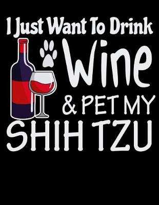 Book cover for I Just Want to Drink Wine & Pet My Shih Tzu