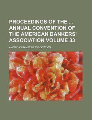 Book cover for Proceedings of the Annual Convention of the American Bankers' Association Volume 33