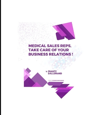 Cover of Medical Reps, Take Care of Your Business Relations !