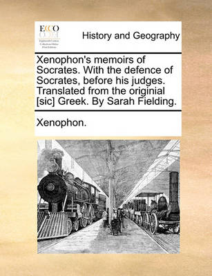 Book cover for Xenophon's Memoirs of Socrates. with the Defence of Socrates, Before His Judges. Translated from the Originial [Sic] Greek. by Sarah Fielding.