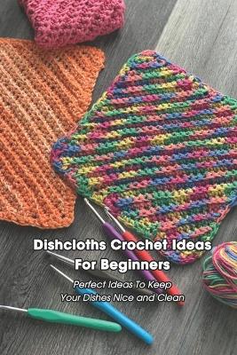 Book cover for Dishcloths Crochet Ideas For Beginners