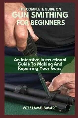 Cover of The Complete Guide on Gun Smithing for Beginners
