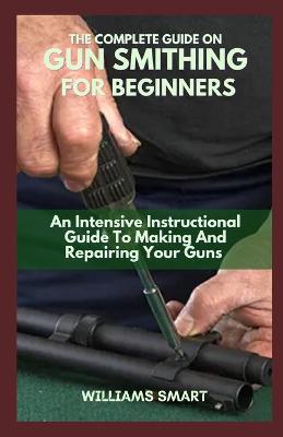 Book cover for The Complete Guide on Gun Smithing for Beginners