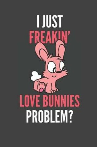 Cover of I Just Freakin' Love Bunnies