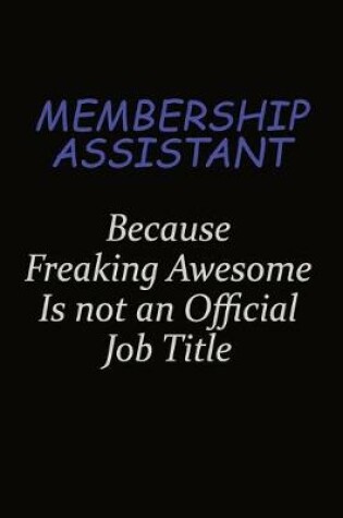 Cover of Membership Assistant Because Freaking Awesome Is Not An Official Job Title