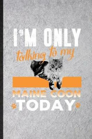 Cover of I'm Only Talking to My Maine Coon Today