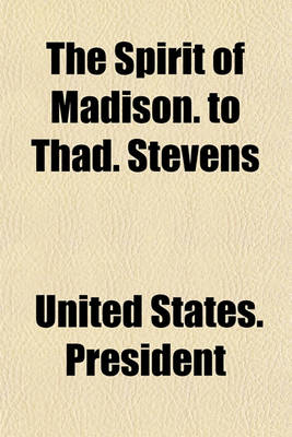 Book cover for The Spirit of Madison. to Thad. Stevens