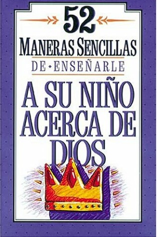 Cover of 52 Maneras Sencillas de Ensenarle a Su Nino Acerca de Dios