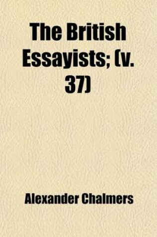 Cover of The British Essayists (Volume 37); With Prefaces, Historical and Biographical