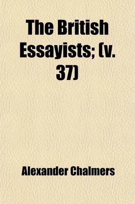 Book cover for The British Essayists (Volume 37); With Prefaces, Historical and Biographical