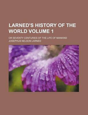 Book cover for Larned's History of the World Volume 1; Or Seventy Centuries of the Life of Mankind