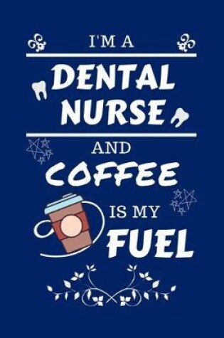 Cover of I'm An Dental Nurse And Coffee Is My Fuel