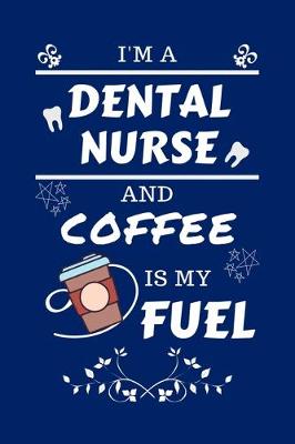 Book cover for I'm An Dental Nurse And Coffee Is My Fuel