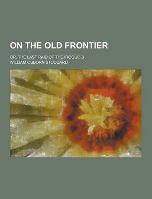 Book cover for On the Old Frontier; Or, the Last Raid of the Iroquois