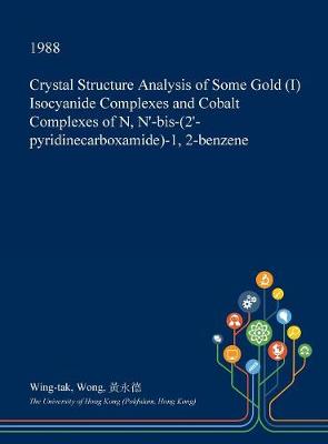 Book cover for Crystal Structure Analysis of Some Gold (I) Isocyanide Complexes and Cobalt Complexes of N, N'-Bis-(2'-Pyridinecarboxamide)-1, 2-Benzene