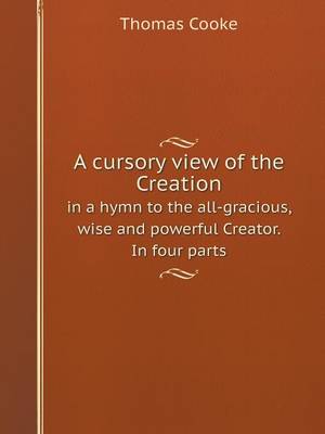 Book cover for A Cursory View of the Creation in a Hymn to the All-Gracious, Wise and Powerful Creator. in Four Parts