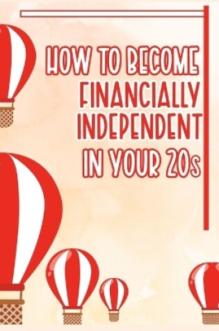 Cover of How to Become Financially Independent in Your 20s