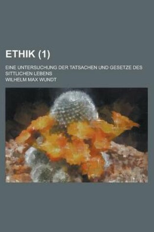 Cover of Ethik; Eine Untersuchung Der Tatsachen Und Gesetze Des Sittlichen Lebens (1)