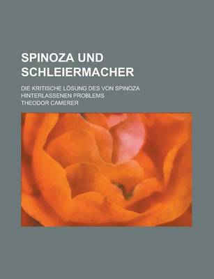 Book cover for Spinoza Und Schleiermacher; Die Kritische Losung Des Von Spinoza Hinterlassenen Problems