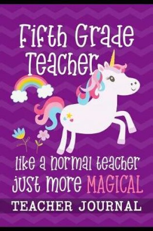 Cover of Fifth Grade Teacher like a normal teacher just more Magical Teacher Journal