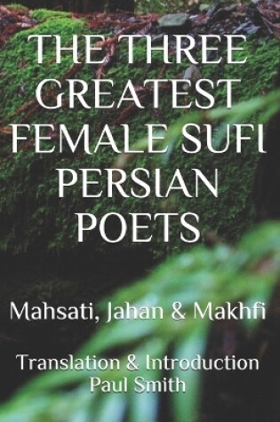 Cover of The Three Greatest Female Sufi Persian Poets