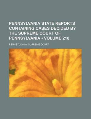 Book cover for Pennsylvania State Reports Containing Cases Decided by the Supreme Court of Pennsylvania (Volume 218 )