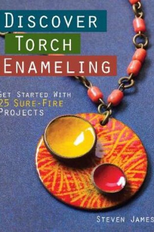 Cover of Discover Torch Enameling: Get Started with 25 Sure-Fire Jewelry Projects