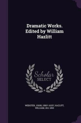 Cover of Dramatic Works. Edited by William Hazlitt