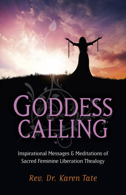 Book cover for Goddess Calling - Inspirational Messages & Meditations of Sacred Feminine Liberation Thealogy