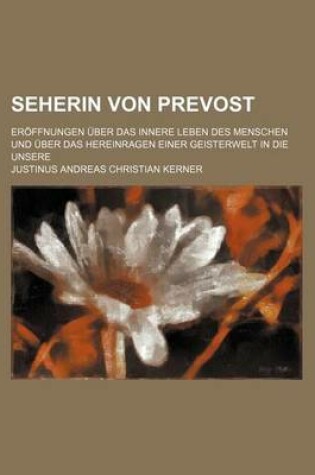 Cover of Seherin Von Prevost; Eroffnungen Uber Das Innere Leben Des Menschen Und Uber Das Hereinragen Einer Geisterwelt in Die Unsere