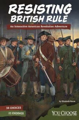 Cover of Resisting British Rule: an Interactive American Revolution Adventure (You Choose: Founding the United States)