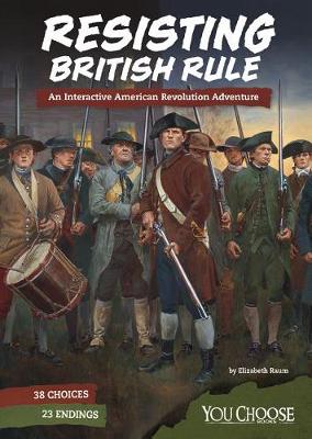Book cover for Resisting British Rule: an Interactive American Revolution Adventure (You Choose: Founding the United States)