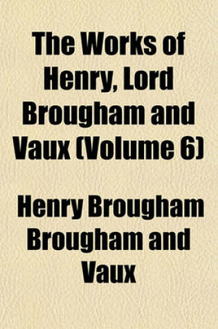 Cover of The Works of Henry, Lord Brougham and Vaux (Volume 6)