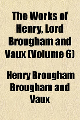 Book cover for The Works of Henry, Lord Brougham and Vaux (Volume 6)