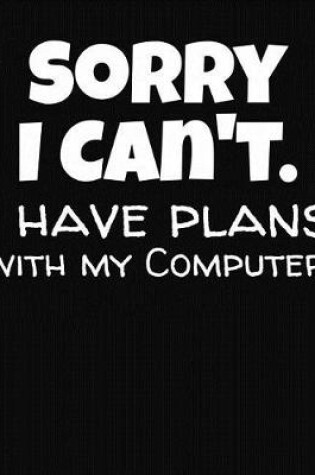 Cover of Sorry I Can't I Have Plans With My Computer