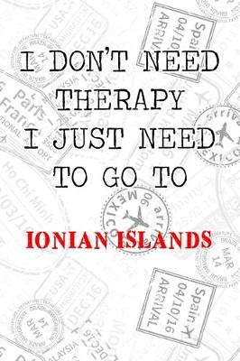 Book cover for I Don't Need Therapy I Just Need To Go To Ionian Islands