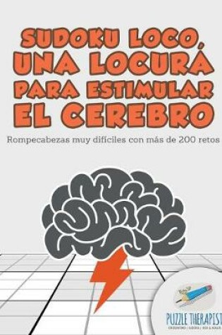 Cover of Sudoku Loco, una locura para estimular el cerebro Rompecabezas muy dificiles con mas de 200 retos