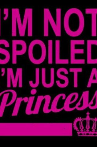 Cover of I'm not spoiled I'm just a Princess