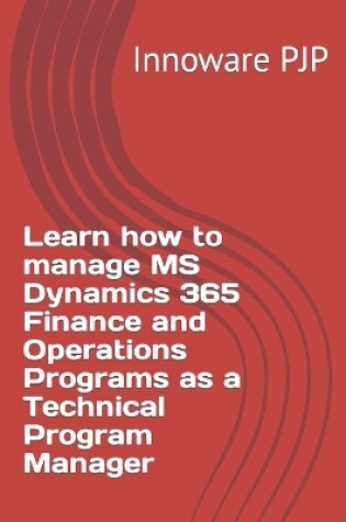 Cover of Learn how to manage MS Dynamics 365 Finance and Operations Programs as a Technical Program Manager