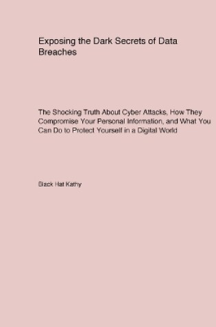 Cover of Exposing the Dark Secrets of Data Breaches