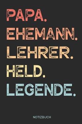 Book cover for Papa. Ehemann. Lehrer. Held. Legende. - Notizbuch