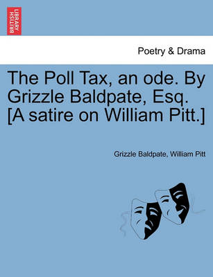 Book cover for The Poll Tax, an Ode. by Grizzle Baldpate, Esq. [a Satire on William Pitt.]