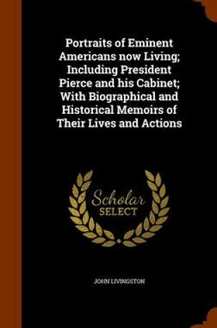 Cover of Portraits of Eminent Americans Now Living; Including President Pierce and His Cabinet; With Biographical and Historical Memoirs of Their Lives and Actions