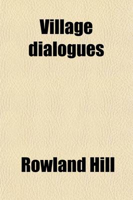 Book cover for Village Dialogues (Volume 3); Between Farmer Littleworth, Thomas Newman, REV. Lovegood, and Others