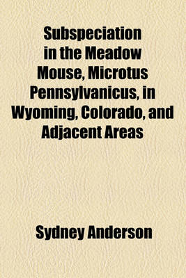 Book cover for Subspeciation in the Meadow Mouse, Microtus Pennsylvanicus, in Wyoming, Colorado, and Adjacent Areas
