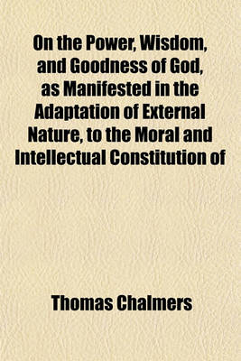 Book cover for On the Power, Wisdom, and Goodness of God, as Manifested in the Adaptation of External Nature, to the Moral and Intellectual Constitution of